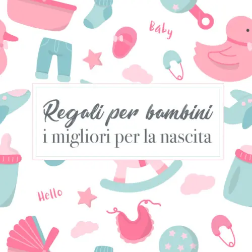 Regali per bambini: i migliori per la nascita